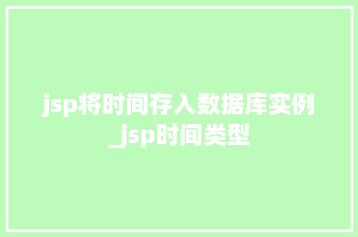 jsp将时间存入数据库实例_jsp时间类型  第1张