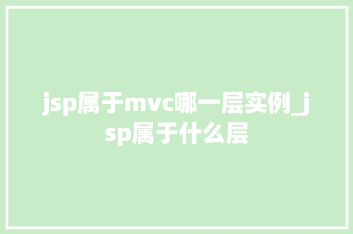 jsp属于mvc哪一层实例_jsp属于什么层
