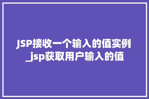 JSP接收一个输入的值实例_jsp获取用户输入的值  第1张