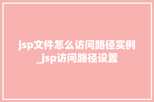 jsp文件怎么访问路径实例_jsp访问路径设置  第1张