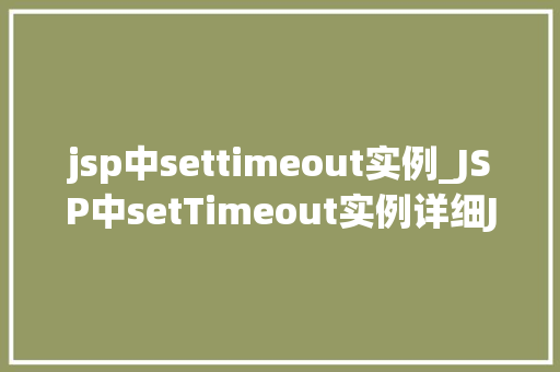 jsp中settimeout实例_JSP中setTimeout实例详细JavaScript定时器的应用与方法  第1张