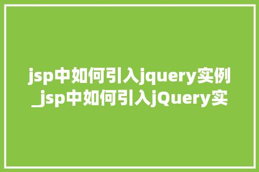 jsp中如何引入jquery实例_jsp中如何引入jQuery实例一步步教你轻松实现