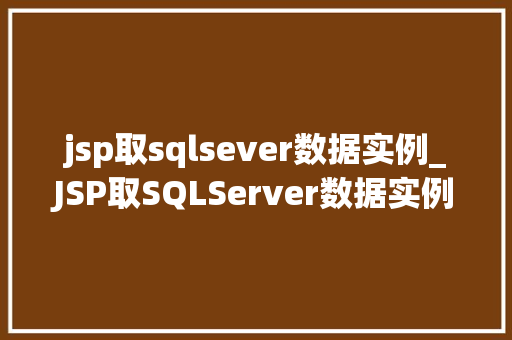 jsp取sqlsever数据实例_JSP取SQLServer数据实例实战与方法分享  第1张