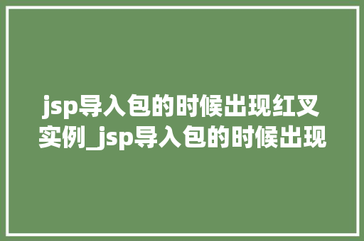 jsp导入包的时候出现红叉实例_jsp导入包的时候出现红叉实例原因排查与解决方法详解  第1张
