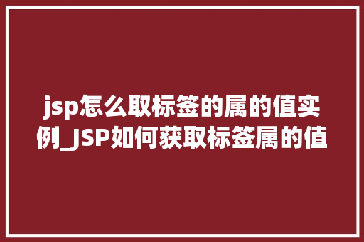 jsp怎么取标签的属的值实例_JSP如何获取标签属的值实例详解  第1张