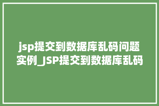 jsp提交到数据库乱码问题实例_JSP提交到数据库乱码问题实例详解  第1张