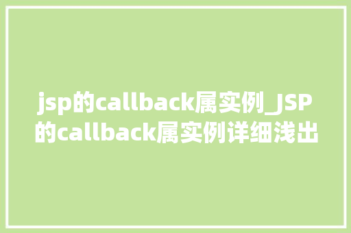 jsp的callback属实例_JSP的callback属实例详细浅出与实战应用
