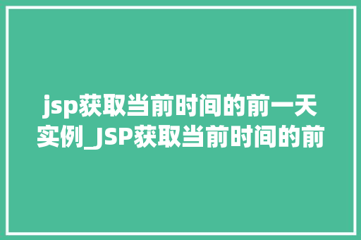 jsp获取当前时间的前一天实例_JSP获取当前时间的前一天实例代码与方法分享