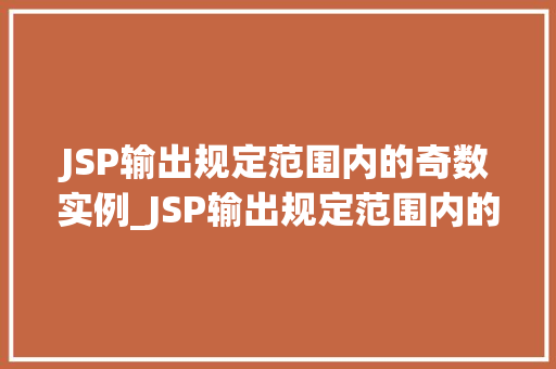 JSP输出规定范围内的奇数实例_JSP输出规定范围内的奇数实例轻松实现，适用教学