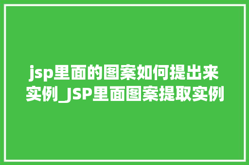 jsp里面的图案如何提出来实例_JSP里面图案提取实例详解轻松掌握图片处理方法