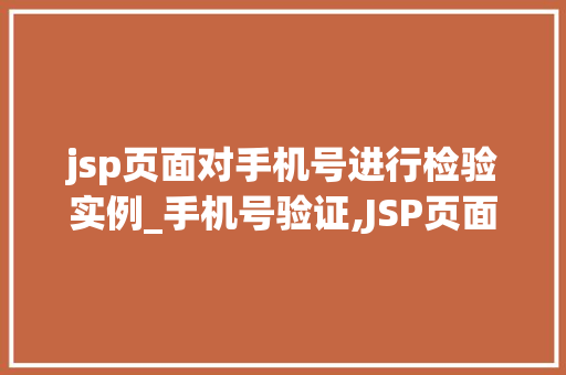jsp页面对手机号进行检验实例_手机号验证,JSP页面检验实例全