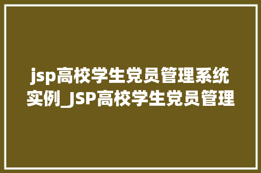 jsp高校学生党员管理系统实例_JSP高校学生党员管理系统实例设计与实现详解