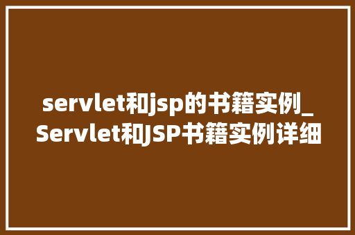 servlet和jsp的书籍实例_Servlet和JSP书籍实例详细浅出掌握JavaWeb开发
