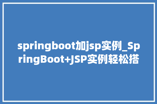 springboot加jsp实例_SpringBoot+JSP实例轻松搭建企业级Web应用