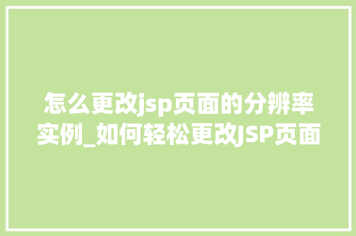 怎么更改jsp页面的分辨率实例_如何轻松更改JSP页面的分辨率实例  第1张