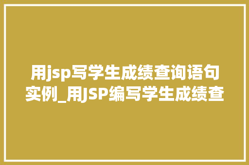 用jsp写学生成绩查询语句实例_用JSP编写学生成绩查询语句实例详解从入门到方法  第1张
