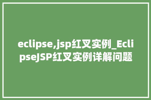 eclipse,jsp红叉实例_EclipseJSP红叉实例详解问题排查与解决之路