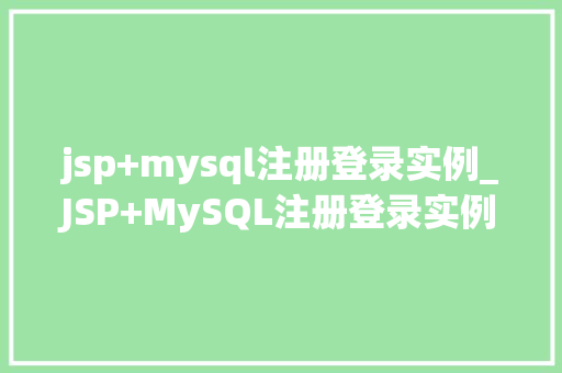 jsp+mysql注册登录实例_JSP+MySQL注册登录实例从零开始打造安全可靠的网站功能  第1张