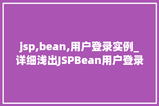 jsp,bean,用户登录实例_详细浅出JSPBean用户登录实例与应用