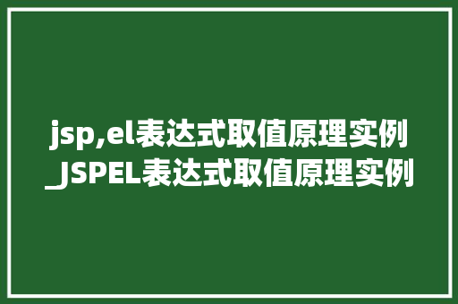 jsp,el表达式取值原理实例_JSPEL表达式取值原理实例详细浅出带你掌握