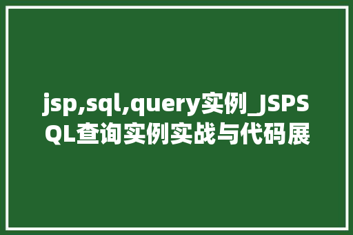 jsp,sql,query实例_JSPSQL查询实例实战与代码展示