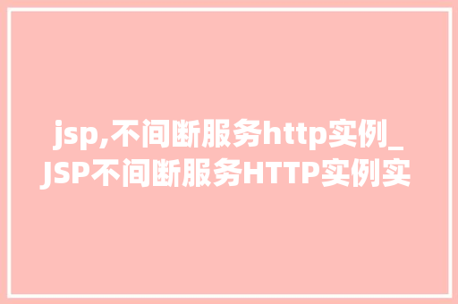 jsp,不间断服务http实例_JSP不间断服务HTTP实例实现稳定高效的Web应用