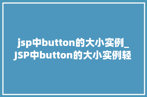 jsp中button的大小实例_JSP中button的大小实例轻松掌握按钮尺寸设置方法