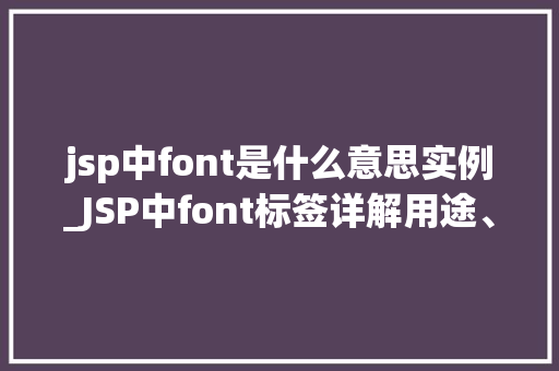 jsp中font是什么意思实例_JSP中font标签详解用途、属、实例