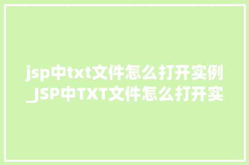 jsp中txt文件怎么打开实例_JSP中TXT文件怎么打开实例轻松实现文件读取与展示