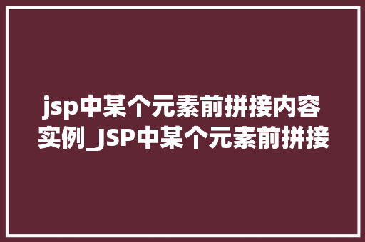 jsp中某个元素前拼接内容实例_JSP中某个元素前拼接内容的实例详解