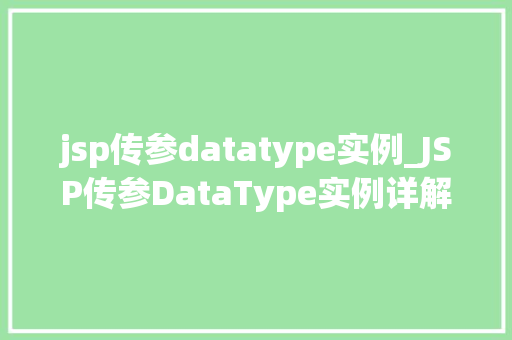 jsp传参datatype实例_JSP传参DataType实例详解掌握高效数据传递方法