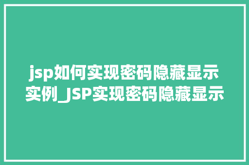 jsp如何实现密码隐藏显示实例_JSP实现密码隐藏显示实例详解轻松掌握前端技术  第1张