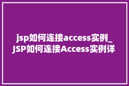 jsp如何连接access实例_JSP如何连接Access实例详细步骤与注意事项