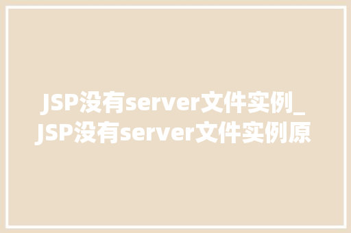 JSP没有server文件实例_JSP没有server文件实例原因排查与解决方法