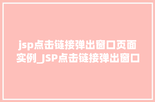 jsp点击链接弹出窗口页面实例_JSP点击链接弹出窗口页面实例打造个化交互体验