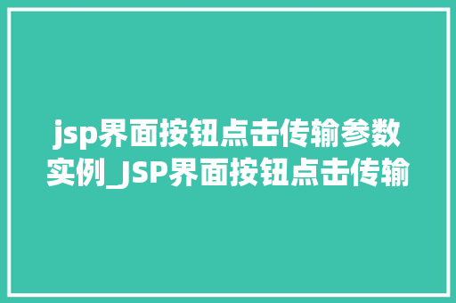 jsp界面按钮点击传输参数实例_JSP界面按钮点击传输参数实例详解从入门到精通