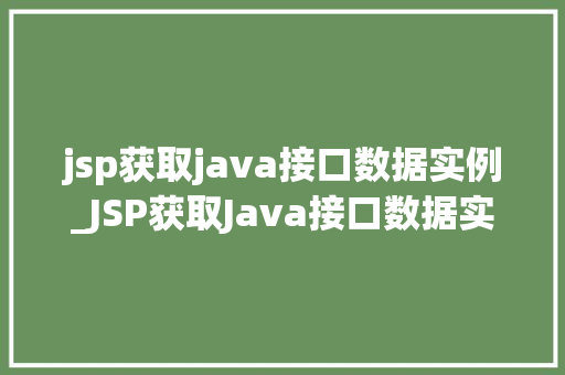 jsp获取java接口数据实例_JSP获取Java接口数据实例实现前后端交互的完美之路
