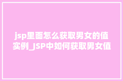 jsp里面怎么获取男女的值实例_JSP中如何获取男女值实例详解