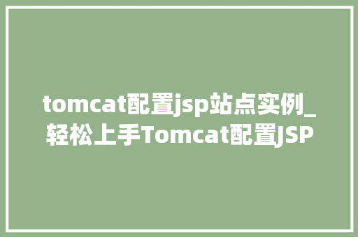 tomcat配置jsp站点实例_轻松上手Tomcat配置JSP站点实例教程详解