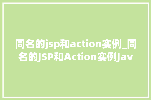 同名的jsp和action实例_同名的JSP和Action实例JavaWeb开发的奥秘