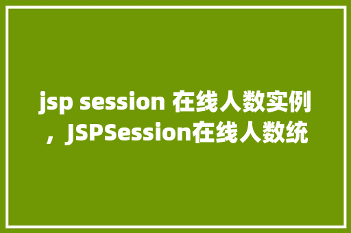 jsp session 在线人数实例，JSPSession在线人数统计实例介绍