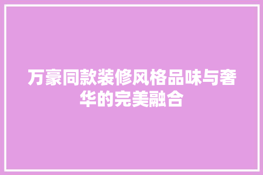 万豪同款装修风格品味与奢华的完美融合