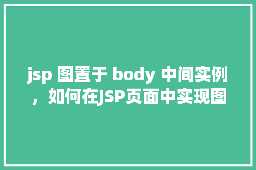 jsp 图置于 body 中间实例，如何在JSP页面中实现图片居中显示在body中间