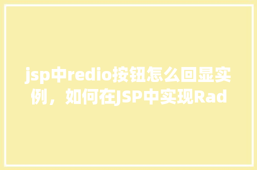 jsp中redio按钮怎么回显实例，如何在JSP中实现Radio按钮的回显实例