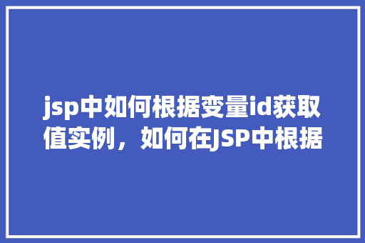 jsp中如何根据变量id获取值实例，如何在JSP中根据变量id获取特定值实例