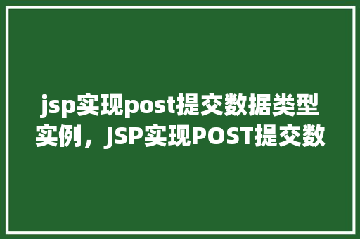 jsp实现post提交数据类型实例，JSP实现POST提交数据类型实例详解