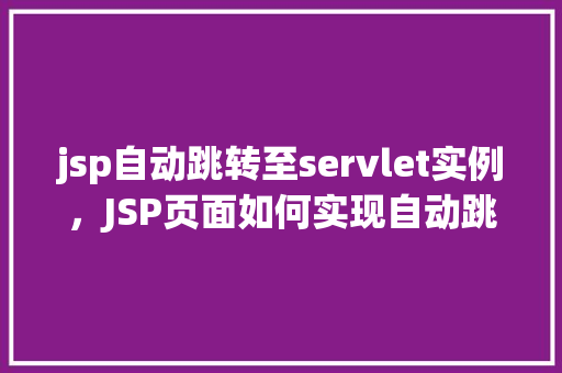 jsp自动跳转至servlet实例，JSP页面如何实现自动跳转至Servlet实例