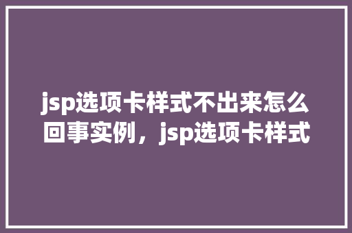 jsp选项卡样式不出来怎么回事实例，jsp选项卡样式不显示，如何解决实例分析  第1张