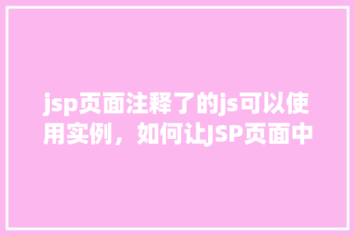 jsp页面注释了的js可以使用实例，如何让JSP页面中注释掉的JavaScript代码发挥实例作用