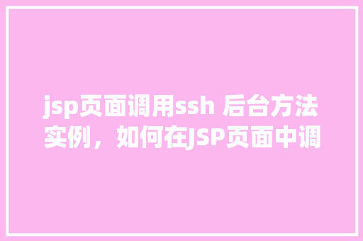 jsp页面调用ssh 后台方法实例，如何在JSP页面中调用SSH框架后台方法实例介绍  第1张